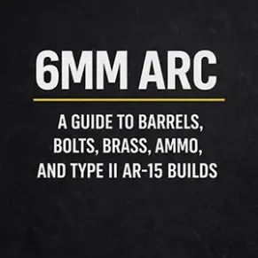 6Mm Arc: A Guide To Barrels, Bolts, Brass, Ammo, And Type Ii Ar-15 Builds