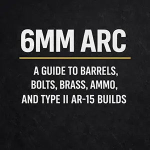 Featured image for “6mm ARC: A Guide to Barrels, Bolts, Brass, Ammo, and Type II AR-15 Builds”